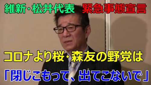 野党「緊急事態宣言が遅い」→維新・松井代表「無責任な野党は桜と森友、彼らこそ閉じこもって、もう出てこないで」
