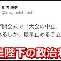 立憲・川内博史議員が天皇陛下の政治利用「陛下が開会式で「大会の中止」を宣言されるしか、最早止める手立ては無い」